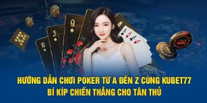 Hướng Dẫn Chơi Poker Từ A Đến Z Cùng Kubet77: Bí Kíp Chiến Thắng Cho Tân Thủ