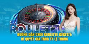 Hướng Dẫn Chơi Roulette Kubet77: Bí Quyết Gia Tăng Tỷ Lệ Thắng