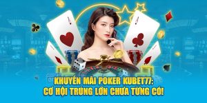 Khuyến Mãi Poker Kubet77: Cơ Hội Trúng Lớn Chưa Từng Có!