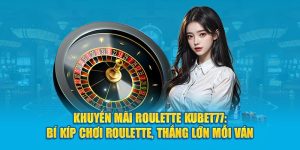 Khuyến Mãi Roulette Kubet77: Bí Kíp Chơi Roulette, Thắng Lớn Mỗi Ván