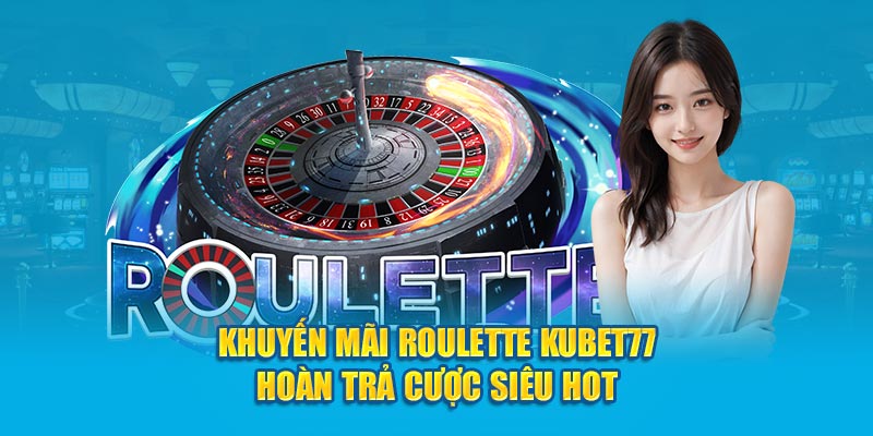 Khuyến Mãi Roulette Kubet77: Bí Kíp Chơi Roulette, Thắng Lớn Mỗi Ván