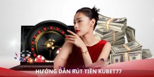 Hướng Dẫn Rút Tiền Kubet77 Đơn Giản, Nhanh Chóng