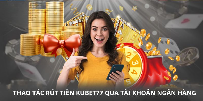 Hướng Dẫn Rút Tiền Kubet77 Đơn Giản, Nhanh Chóng